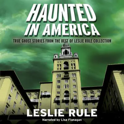 Haunted in America: True Ghost Stories From The Best of Leslie Rule Collection Audibook, by Leslie Rule