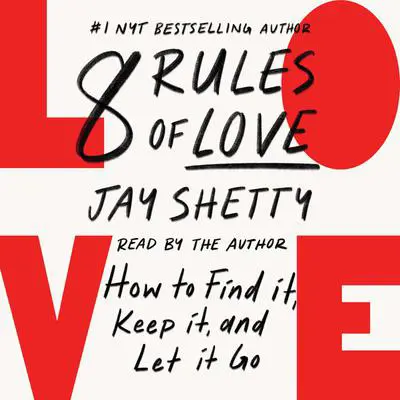8 Rules of Love: How to Find It, Keep It, and Let It Go Audibook, by Jay Shetty