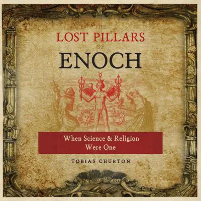 The Lost Pillars of Enoch: When Science and Religion Were One Audibook, by Tobias Churton