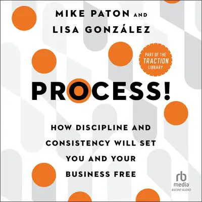 Process!: How Discipline and Consistency Will Set You and Your Business Free Audibook, by Mike Paton