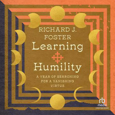 Learning Humility: A Year of Searching for a Vanishing Virtue Audibook, by Richard J. Foster