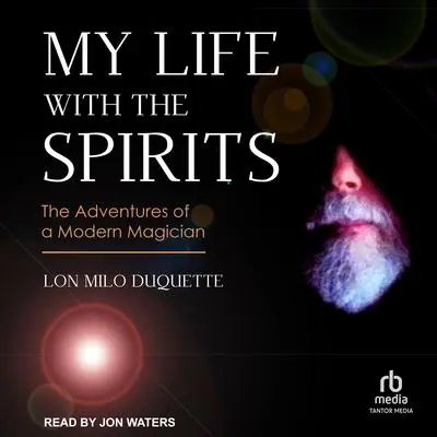 My Life with the Spirits: The Adventures of a Modern Magician Audibook, by Lon Milo DuQuette