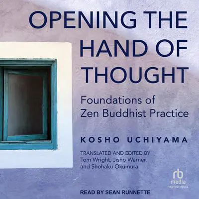 Opening the Hand of Thought: Foundations of Zen Buddhist Practice Audibook, by Kosho Uchiyama