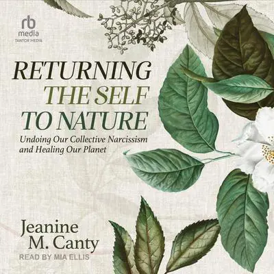 Returning the Self to Nature: Undoing Our Collective Narcissism and Healing Our Planet Audibook, by Jeanine M. Canty