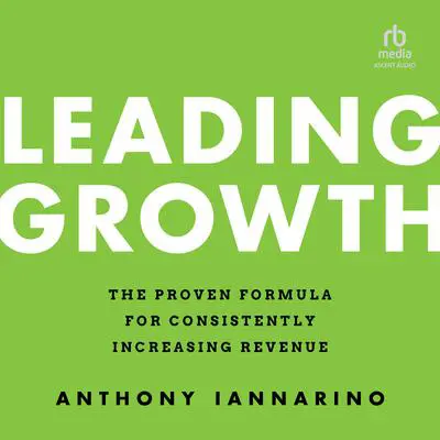 Leading Growth: The Proven Formula for Consistently Increasing Revenue, 1st Edition Audibook, by Anthony Iannarino