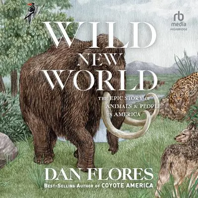 Wild New World: The Epic Story of Animals and People in America Audibook, by Dan Flores