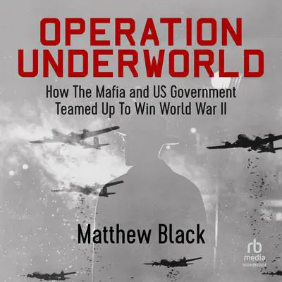Operation Underworld: How the Mafia and US Government Teamed Up to Win World War II Audibook, by Matthew Black