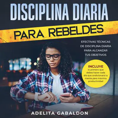 Disciplina diaria para rebeldes: Efectivas técnicas de disciplina diaria para alcanzar tus objetivos Audibook, by Adelita Gabaldon