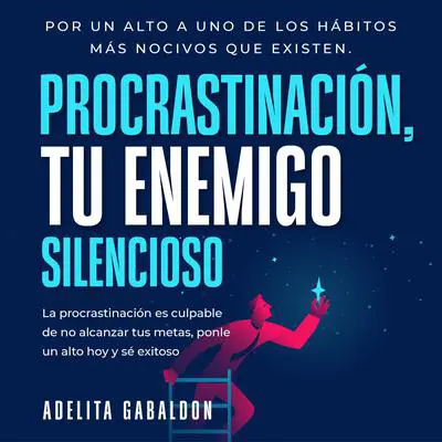 Procrastinación, tu enemigo silencioso: Por un alto a uno de los hábitos más nocivos que existen Audibook, by Adelita Gabaldon