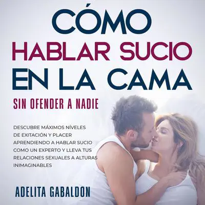 Cómo hablar sucio en la cama sin ofender a nadie Audibook, by Adelita Gabaldon