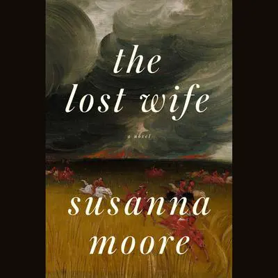The Lost Wife: A novel Audibook, by Susanna Moore