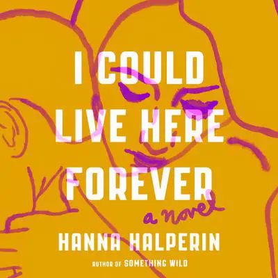 I Could Live Here Forever: A Novel Audibook, by Hanna Halperin