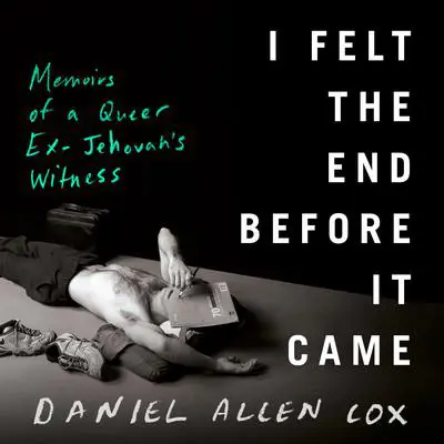 I Felt the End Before It Came: Memoirs of a Queer Ex-Jehovah's Witness Audibook, by Daniel Allen Cox