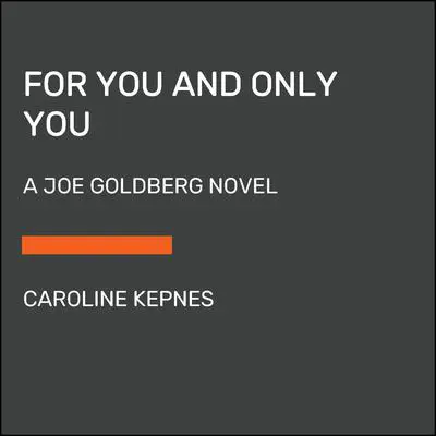 For You and Only You: A Joe Goldberg Novel Audibook, by Caroline Kepnes