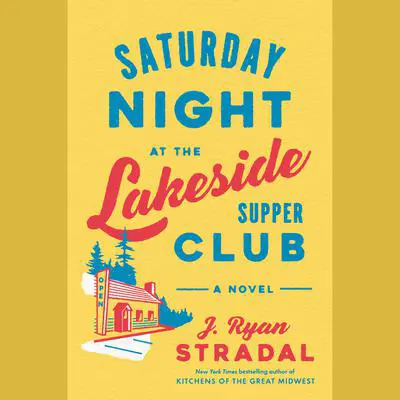 Saturday Night at the Lakeside Supper Club: A Novel Audibook, by J. Ryan Stradal