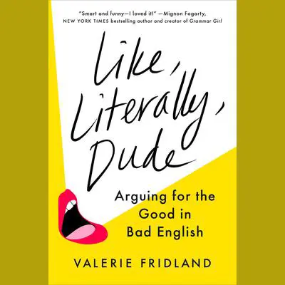 Like, Literally, Dude: Arguing for the Good in Bad English Audibook, by Valerie Fridland