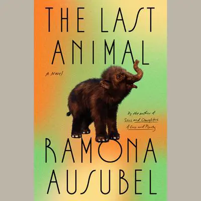 The Last Animal: A Novel Audibook, by Ramona Ausubel