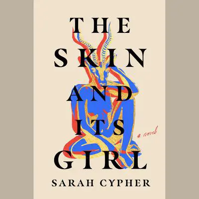 The Skin and Its Girl: A Novel Audibook, by Sarah Cypher