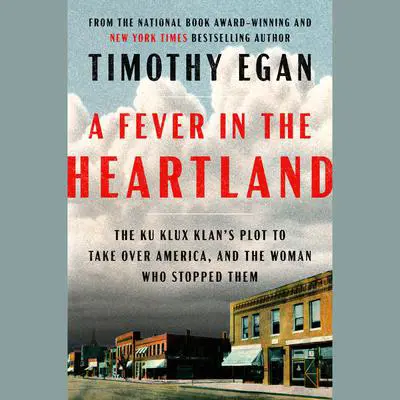 A Fever in the Heartland: The Ku Klux Klan's Plot to Take Over America, and the Woman Who Stopped Them Audibook, by Timothy Egan
