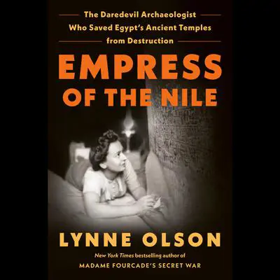 Empress of the Nile: The Daredevil Archaeologist Who Saved Egypt's Ancient Temples from Destruction Audibook, by Lynne Olson