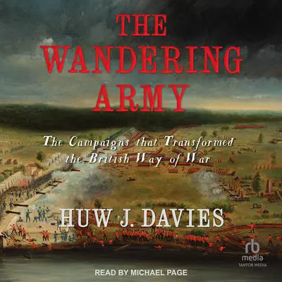 The Wandering Army: The Campaigns that Transformed the British Way of War Audibook, by Huw J. Davies