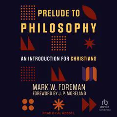 Prelude to Philosophy: An Introduction for Christians Audibook, by Mark W. Foreman