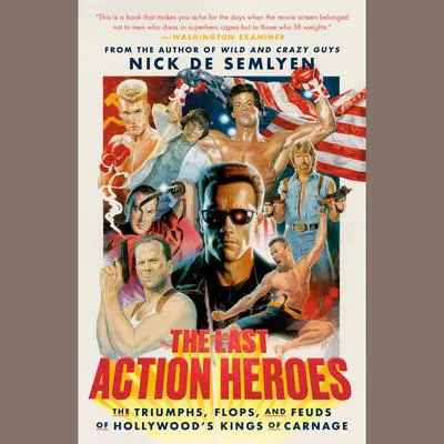 The Last Action Heroes: The Triumphs, Flops, and Feuds of Hollywood's Kings of Carnage Audibook, by Nick de Semlyen