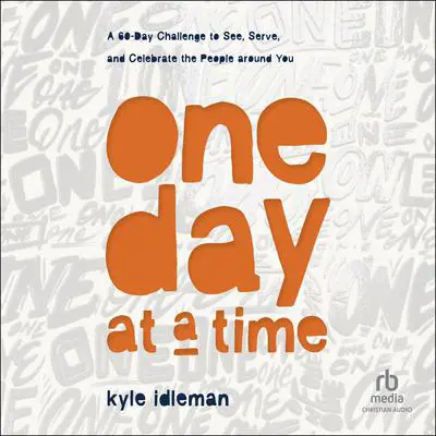 One Day at a Time: A 60-Day Challenge to See, Serve, and Celebrate the People around You Audibook, by Kyle Idleman