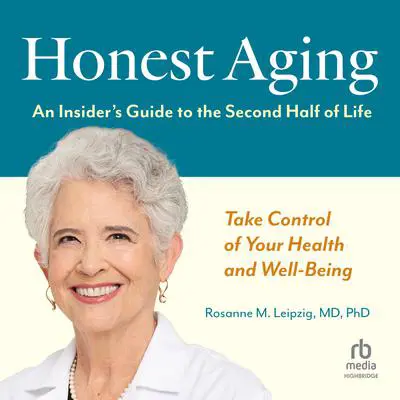 Honest Aging: An Insider's Guide to the Second Half of Life Audibook, by Rosanne M. Leipzig, MD