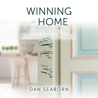 Winning at Home: Tackling the Topics that Confuse Kids and Scare Parents Audibook, by Dan Seaborn