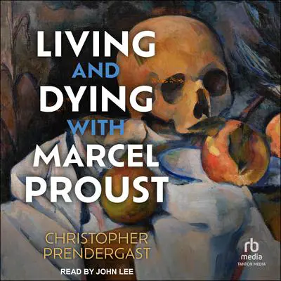 Living and Dying with Marcel Proust Audibook, by Christopher Prendergast