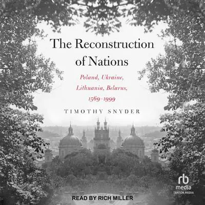 The Reconstruction of Nations: Poland, Ukraine, Lithuania, Belarus 1569-1999 Audibook, by Timothy Snyder