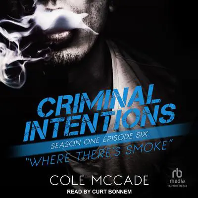 Criminal Intentions: Season One, Episode Six: Where There’s Smoke Audibook, by Cole McCade