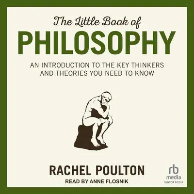The Little Book of Philosophy: An Introduction to the Key Thinkers and Theories You Need to Know Audibook, by Rachel Poulton