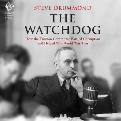 The Watchdog: How the Truman Committee Battled Corruption and Helped Win World War Two Audibook, by Steve Drummond