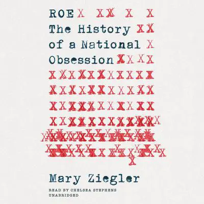 Roe: The History of a National Obsession Audibook, by Mary Ziegler