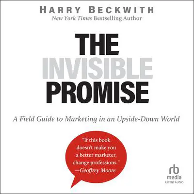 The Invisible Promise: A Field Guide to Marketing in an Upside-Down World Audibook, by Harry Beckwith