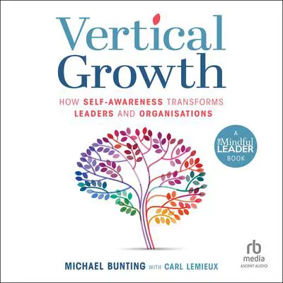Vertical Growth: How Self-Awareness Transforms Leaders and Organisations Audibook, by Michael Bunting