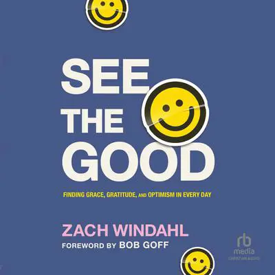 See the Good: Finding Grace, Gratitude, and Optimism in Every Day Audibook, by Zach Windahl