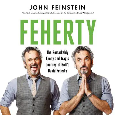 Feherty: The Remarkably Funny and Tragic Journey of Golf's David Feherty Audibook, by John Feinstein