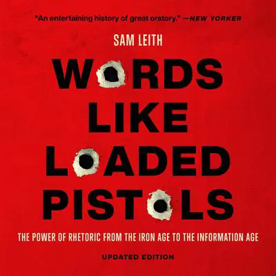 Words Like Loaded Pistols: The Power of Rhetoric from the Iron Age to the Information Age Audibook, by Sam Leith