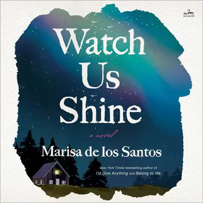 Watch Us Shine: A Novel Audibook, by Marisa de los Santos