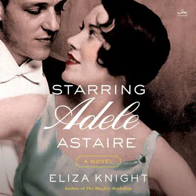 Starring Adele Astaire: A Novel Audibook, by Eliza Knight
