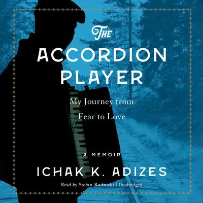 The Accordion Player: My Journey from Fear to Love Audibook, by Ichak K. Adizes