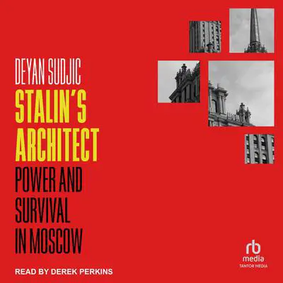 Stalin's Architect: Power and Survival in Moscow Audibook, by Deyan Sudjic