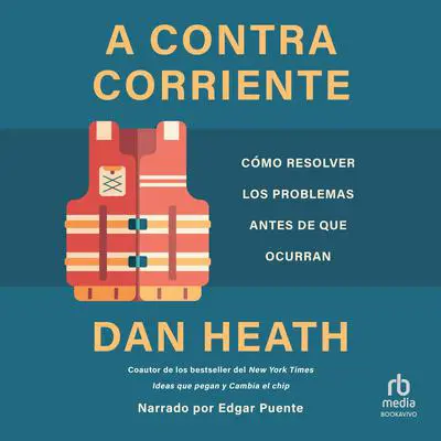 A contracorriente: Cómo resolver los problemas antes de que ocurran (The Quest to Solve Problems Before They Happen) Audibook, by Dan Heath