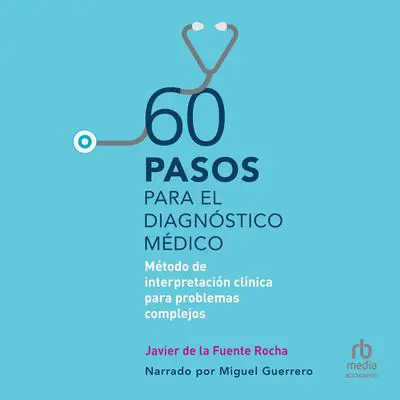 60 pasos para el diagnóstico médico: Método de interpretación clínica para problemas complejos (Clinical interpretation method for complex problems) Audibook, by Javier de la Fuente Rocha