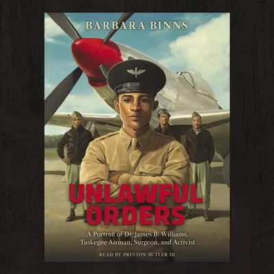 Unlawful Orders: A Portrait of Dr. James B. Williams, Tuskegee Airman, Surgeon, and Activist (Scholastic Focus) Audibook, by Barbara Binns