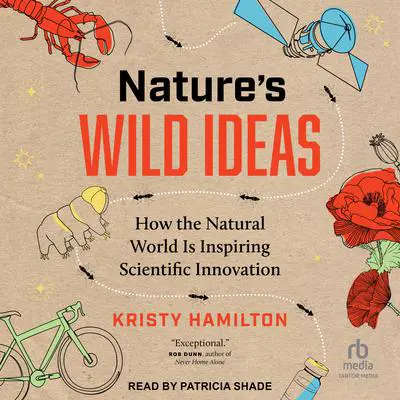 Nature's Wild Ideas: How the Natural World is Inspiring Scientific Innovation Audibook, by Kristy Hamilton