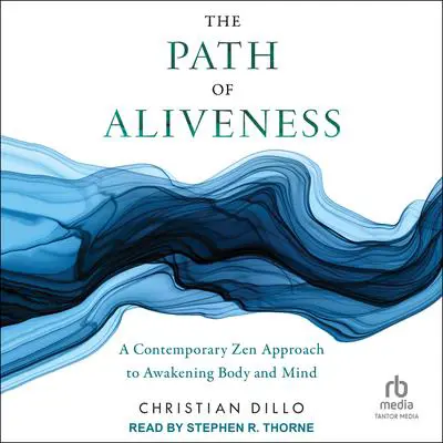 The Path of Aliveness: A Contemporary Zen Approach to Awakening Body and Mind Audibook, by Christian Dillo